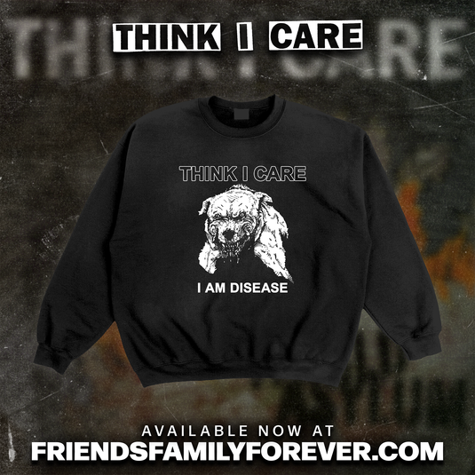 Black crewneck sweatshirt with 'THINK I CARE' logo on top of the front print, rabid dog in the middle, and 'I AM DISEASE' in bold font at the bottom